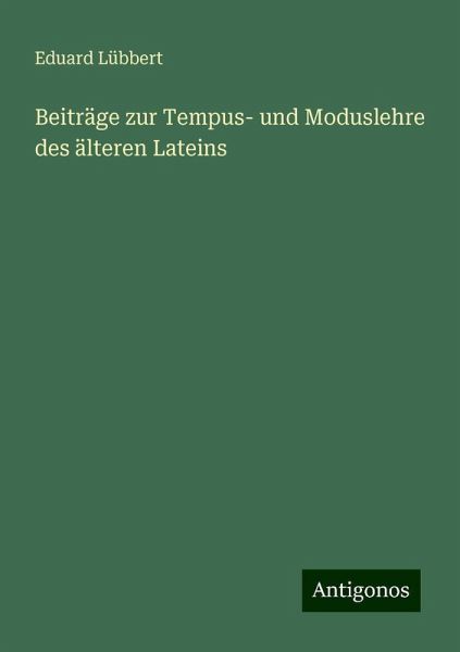 Beiträge zur Tempus- und Moduslehre des älteren Lateins Beiträge zur Tempus- und Moduslehre des älteren Lateins