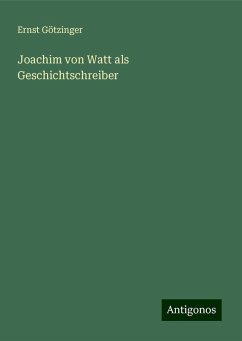 Joachim von Watt als Geschichtschreiber - Götzinger, Ernst