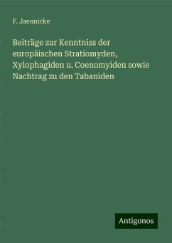 Beiträge zur Kenntniss der europäischen Stratiomyden, Xylophagiden u. Coenomyiden sowie Nachtrag zu den Tabaniden - Jaennicke, F. Beiträge zur Kenntniss der europäischen Stratiomyden, Xylophagiden u. Coenomyiden sowie Nachtrag zu den Tabaniden - Jaennicke, F.
