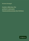 Goethe's Märchen: Ein politisch-nationales Glaubensbekenntniss des Dichters Goethe's Märchen: Ein politisch-nationales Glaubensbekenntniss des Dichters