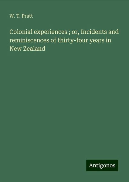 Colonial experiences ; or, Incidents and reminiscences of thirty-four years in New Zealand