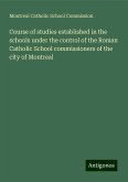 Course of studies established in the schools under the control of the Roman Catholic School commissioners of the city of Montreal