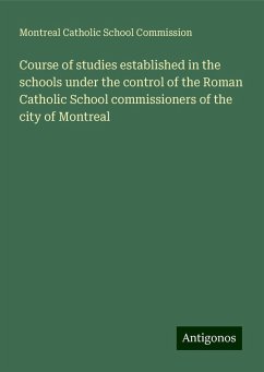 Course of studies established in the schools under the control of the Roman Catholic School commissioners of the city of Montreal - Commission, Montreal Catholic School