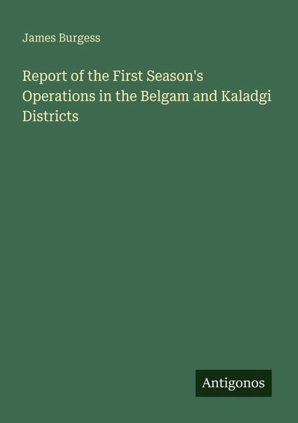 Report of the First Season's Operations in the Belgam and Kaladgi Districts Report of the First Season's Operations in the Belgam and Kaladgi Districts
