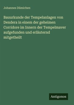 Cover Bauurkunde der Tempelanlagen von Dendera in einem der geheimen Corridore im Innern der Tempelmaver aufgefunden und erläuternd mitgetheilt