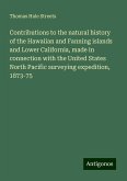 Contributions to the natural history of the Hawaiian and Fanning islands and Lower California, made in connection with the United States North Pacific surveying expedition, 1873-75 Contributions to the natural history of the Hawaiian and Fanning islands and Lower California, made in connection with the United States North Pacific surveying expedition, 1873-75