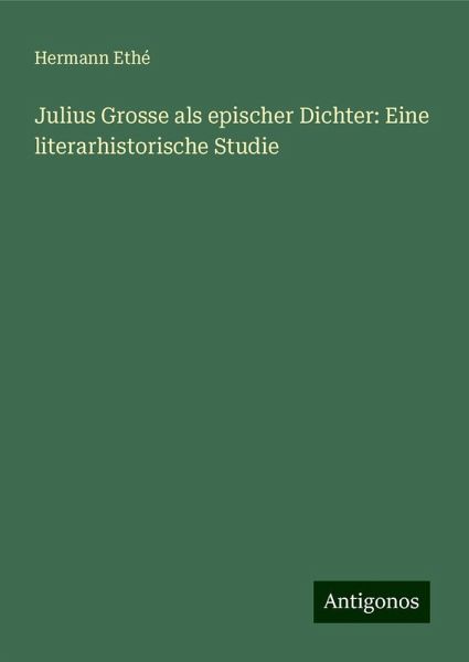 Julius Grosse als epischer Dichter: Eine literarhistorische Studie Julius Grosse als epischer Dichter: Eine literarhistorische Studie