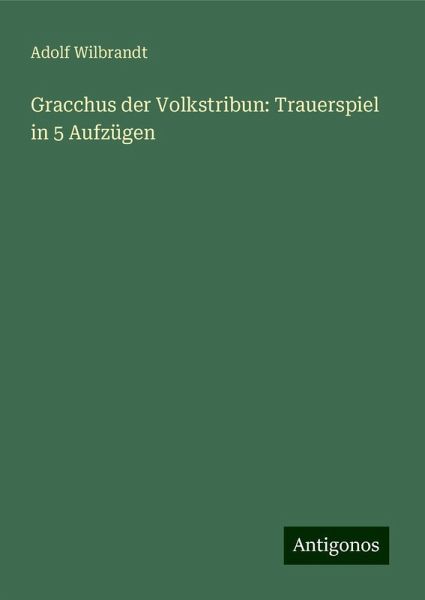 Gracchus der Volkstribun: Trauerspiel in 5 Aufzügen
