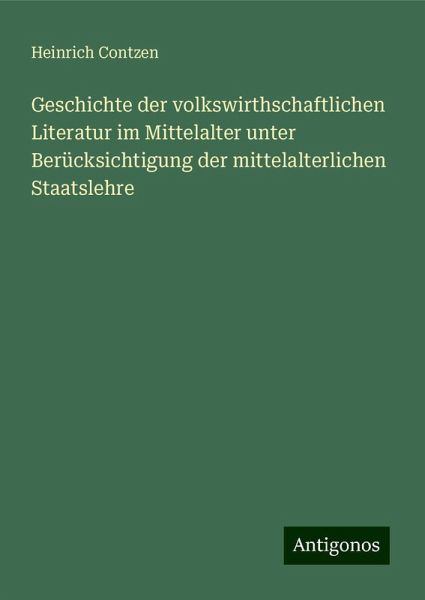 Geschichte der volkswirthschaftlichen Literatur im Mittelalter unter Berücksichtigung der mittelalterlichen Staatslehre Geschichte der volkswirthschaftlichen Literatur im Mittelalter unter Berücksichtigung der mittelalterlichen Staatslehre