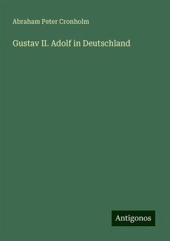 Gustav II. Adolf in Deutschland - Cronholm, Abraham Peter Gustav II. Adolf in Deutschland - Cronholm, Abraham Peter
