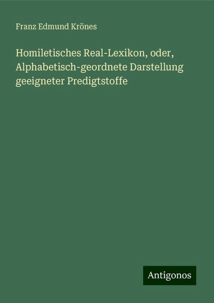 Homiletisches Real-Lexikon, oder, Alphabetisch-geordnete Darstellung geeigneter Predigtstoffe Homiletisches Real-Lexikon, oder, Alphabetisch-geordnete Darstellung geeigneter Predigtstoffe