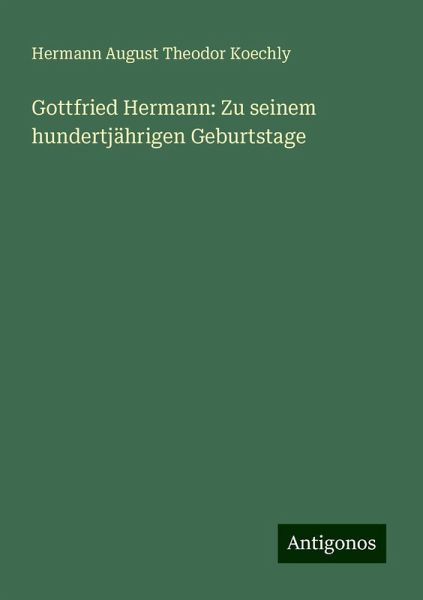 Gottfried Hermann: Zu seinem hundertjährigen Geburtstage Gottfried Hermann: Zu seinem hundertjährigen Geburtstage