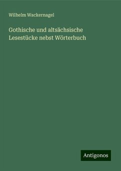 Gothische und altsächsische Lesestücke nebst Wörterbuch - Wackernagel, Wilhelm