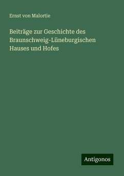 Beiträge zur Geschichte des Braunschweig-Lüneburgischen Hauses und Hofes - Malortie, Ernst Von