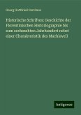 Historische Schriften: Geschichte der Florentinischen Historiographie bis zum sechszehten Jahrhundert nebst einer Charakteristik des Machiavell