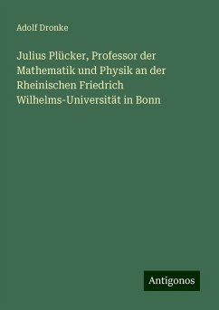 Julius Plücker, Professor der Mathematik und Physik an der Rheinischen Friedrich Wilhelms-Universität in Bonn - Dronke, Adolf Julius Plücker, Professor der Mathematik und Physik an der Rheinischen Friedrich Wilhelms-Universität in Bonn - Dronke, Adolf
