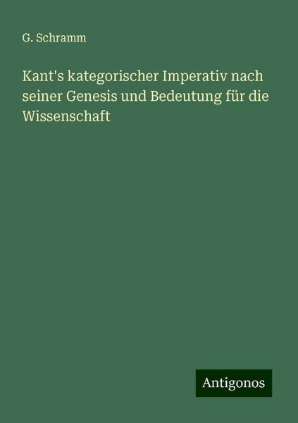 Kant's kategorischer Imperativ nach seiner Genesis und Bedeutung für die Wissenschaft