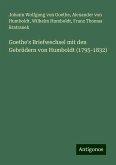 Goethe's Briefwechsel mit den Gebrüdern von Humboldt (1795-1832) Goethe's Briefwechsel mit den Gebrüdern von Humboldt (1795-1832)