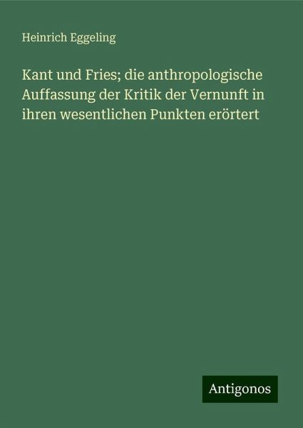 Kant und Fries; die anthropologische Auffassung der Kritik der Vernunft in ihren wesentlichen Punkten erörtert