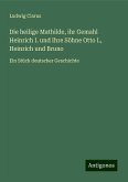 Die heilige Mathilde, ihr Gemahl Heinrich I. und Ihre Söhne Otto I., Heinrich und Bruno Die heilige Mathilde, ihr Gemahl Heinrich I. und Ihre Söhne Otto I., Heinrich und Bruno