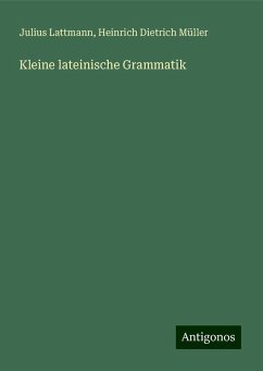 Kleine lateinische Grammatik - Lattmann, Julius; Müller, Heinrich Dietrich