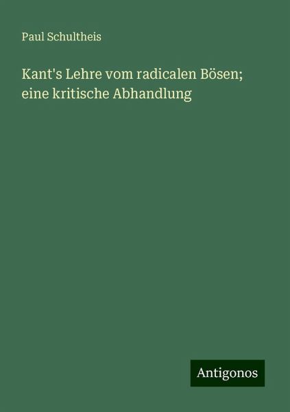 Kant's Lehre vom radicalen Bösen; eine kritische Abhandlung
