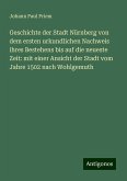 Geschichte der Stadt Nürnberg von dem ersten urkundlichen Nachweis ihres Bestehens bis auf die neueste Zeit: mit einer Ansicht der Stadt vom Jahre 1502 nach Wohlgemuth Geschichte der Stadt Nürnberg von dem ersten urkundlichen Nachweis ihres Bestehens bis auf die neueste Zeit: mit einer Ansicht der Stadt vom Jahre 1502 nach Wohlgemuth