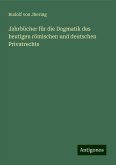 Jahrbücher für die Dogmatik des heutigen römischen und deutschen Privatrechts Jahrbücher für die Dogmatik des heutigen römischen und deutschen Privatrechts