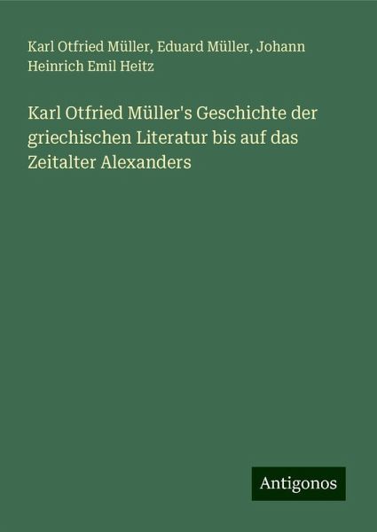 Karl Otfried Müller's Geschichte der griechischen Literatur bis auf das Zeitalter Alexanders