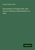 Descendants of George Little, who came to Newbury, Massachusetts, in 1640 Descendants of George Little, who came to Newbury, Massachusetts, in 1640