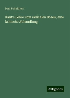 Kant's Lehre vom radicalen Bösen; eine kritische Abhandlung - Schultheis, Paul