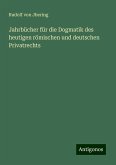 Jahrbücher für die Dogmatik des heutigen römischen und deutschen Privatrechts Jahrbücher für die Dogmatik des heutigen römischen und deutschen Privatrechts