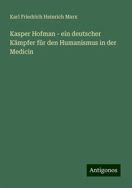 Kasper Hofman - ein deutscher Kämpfer für den Humanismus in der Medicin Kasper Hofman - ein deutscher Kämpfer für den Humanismus in der Medicin
