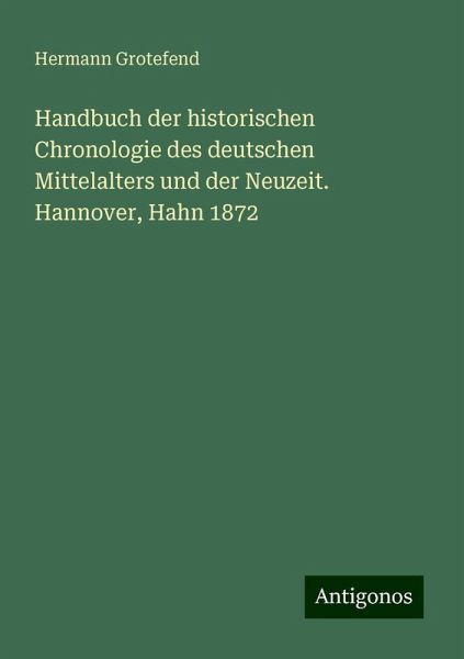 Handbuch der historischen Chronologie des deutschen Mittelalters und der Neuzeit. Hannover, Hahn 1872