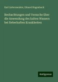 Beobachtungen und Versuche über die Anwendung des kalten Wassers bei fieberhaften Krankheiten Beobachtungen und Versuche über die Anwendung des kalten Wassers bei fieberhaften Krankheiten