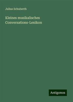 Kleines musikalisches Conversations-Lexikon - Schuberth, Julius