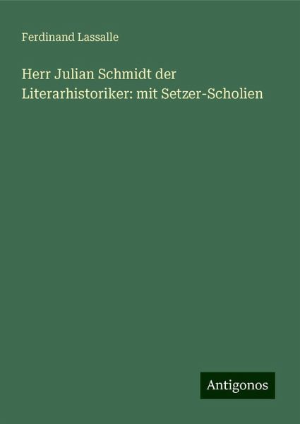 Herr Julian Schmidt der Literarhistoriker: mit Setzer-Scholien Herr Julian Schmidt der Literarhistoriker: mit Setzer-Scholien
