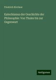 Katechismus der Geschichte der Philosophie: Von Thales bis zur Gegenwart Katechismus der Geschichte der Philosophie: Von Thales bis zur Gegenwart