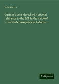 Currency considered with special reference to the fall in the value of silver and consequences to India