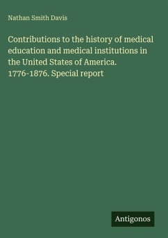 Cover Contributions to the history of medical education and medical institutions in the United States of America. 1776-1876. Special report