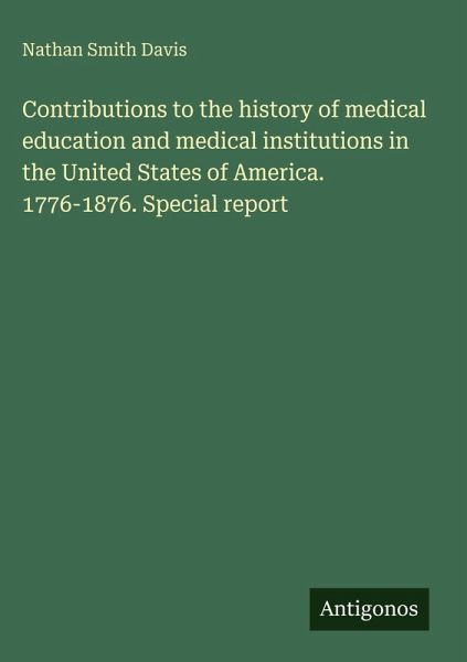 Contributions to the history of medical education and medical institutions in the United States of America. 1776-1876. Special report