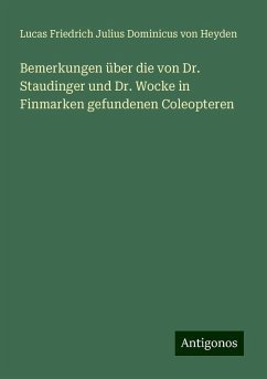 Bemerkungen über die von Dr. Staudinger und Dr. Wocke in Finmarken gefundenen Coleopteren - Heyden, Lucas Friedrich Julius Dominicus von