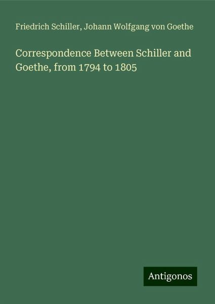 Correspondence Between Schiller and Goethe, from 1794 to 1805