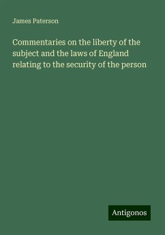 Commentaries on the liberty of the subject and the laws of England relating to the security of the person - Paterson, James