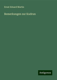 Bemerkungen zur Kudrun - Martin, Ernst Eduard