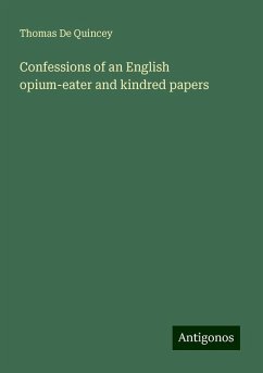 Confessions of an English opium-eater and kindred papers - De Quincey, Thomas