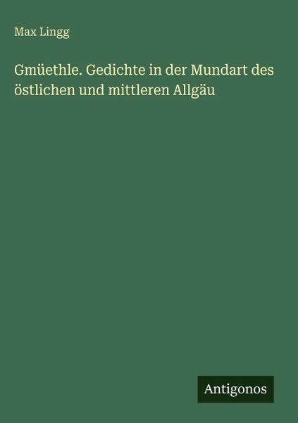 Gmüethle. Gedichte in der Mundart des östlichen und mittleren Allgäu