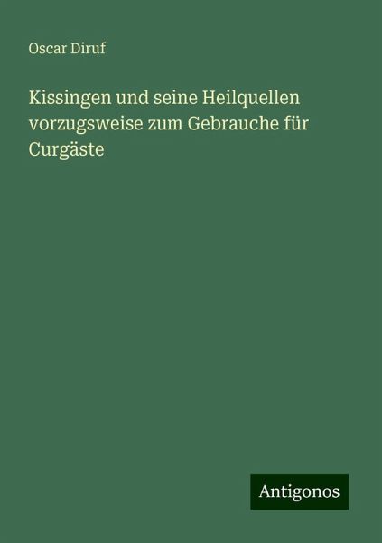 Kissingen und seine Heilquellen vorzugsweise zum Gebrauche für Curgäste Kissingen und seine Heilquellen vorzugsweise zum Gebrauche für Curgäste