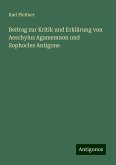 Beitrag zur Kritik und Erklärung von Aeschylus Agamemnon und Sophocles Antigone Beitrag zur Kritik und Erklärung von Aeschylus Agamemnon und Sophocles Antigone