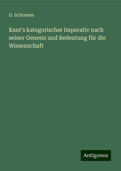 Kant's kategorischer Imperativ nach seiner Genesis und Bedeutung für die Wissenschaft